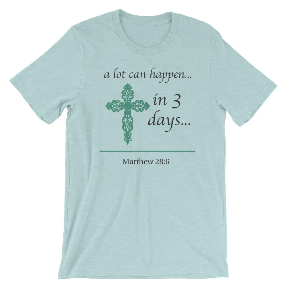 a lot can happen...in 3 days... Matthew 28:6 Cotton T-Shirt - Spring Colors