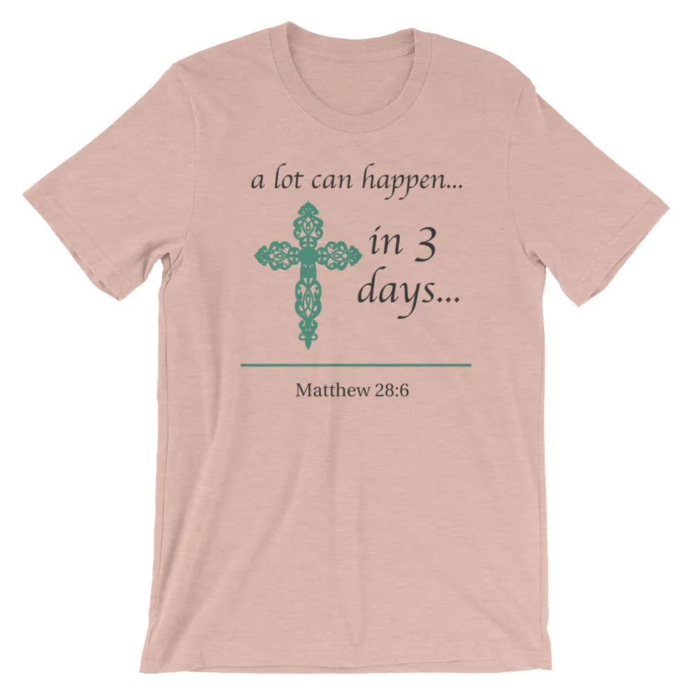 a lot can happen...in 3 days... Matthew 28:6 Cotton T-Shirt - Spring Colors