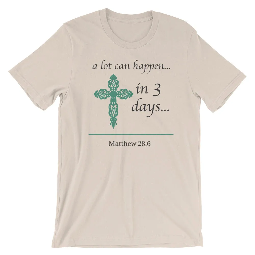 a lot can happen...in 3 days... Matthew 28:6 Cotton T-Shirt - Spring Colors