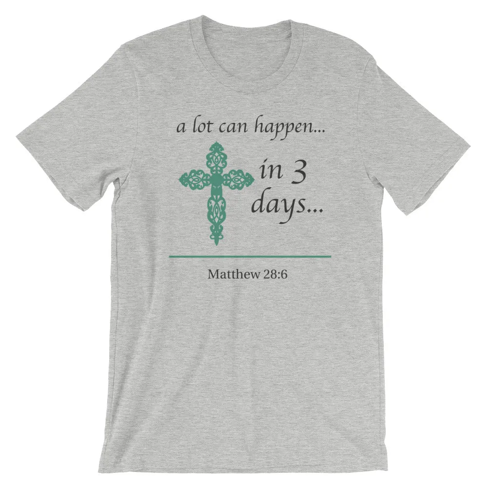a lot can happen...in 3 days... Matthew 28:6 Cotton T-Shirt - Spring Colors