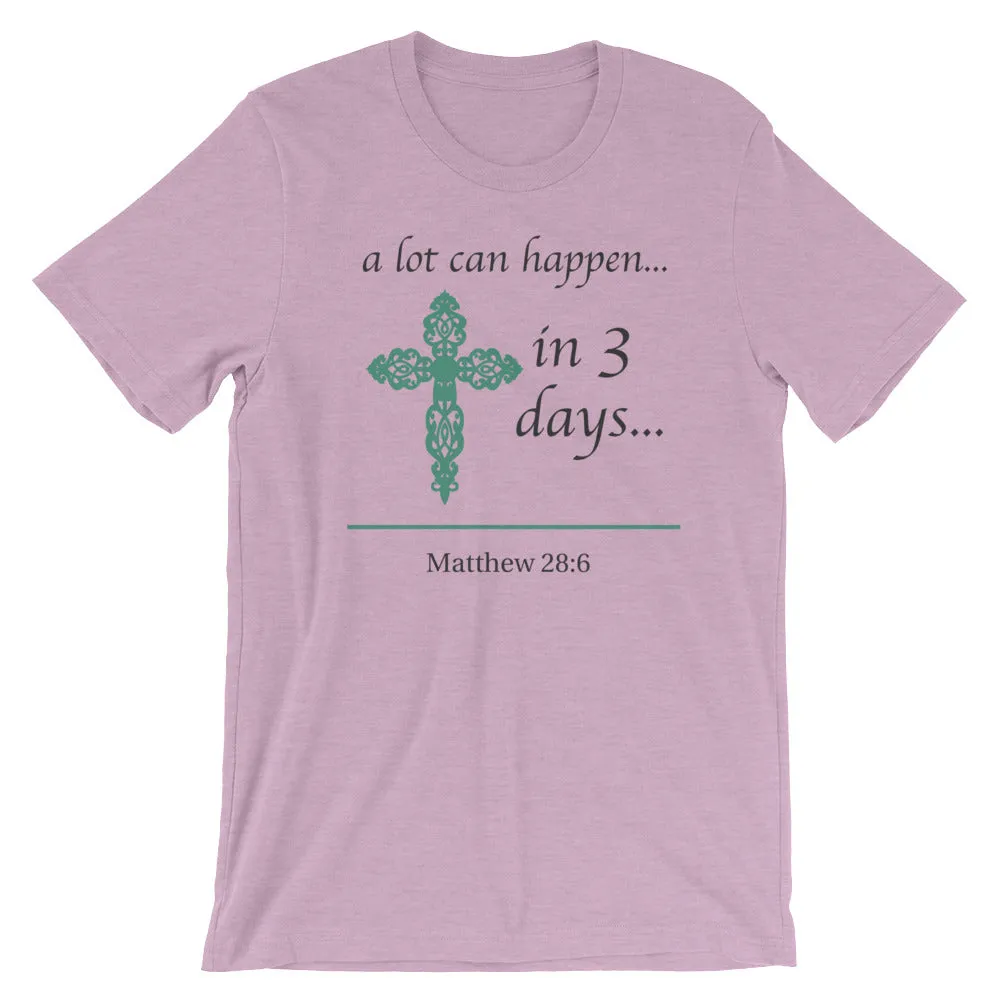 a lot can happen...in 3 days... Matthew 28:6 Cotton T-Shirt - Spring Colors